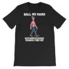 Funny Quote Ball so Hard Mf Wanna Find Me Shirt AA