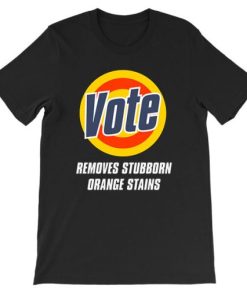 Vote Removes Stubborn Orange Stains Anti Trump Shirt AA