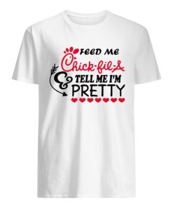 Feed Me Chick-fil-A and tell me I’m pretty shirt AA