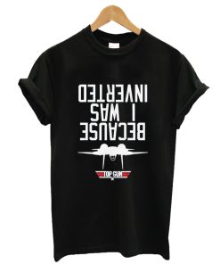 Top Gun Because I Was Inverted T-Shirt AA