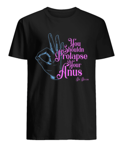 Tom Segura You Shouldn’t Prolapse Your Anus Shirt AA