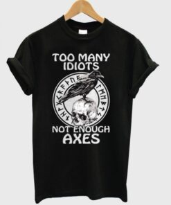 Too Many Idiots Not Enough Axes T-Shirt